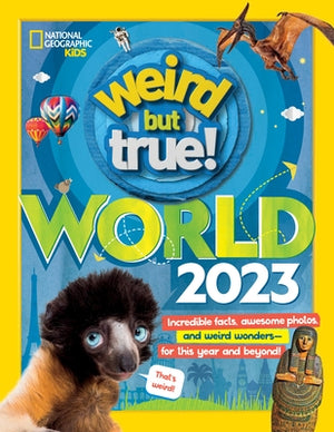 Weird But True World 2023: Incredible Facts, Awesome Photos, and Weird Wonders#for This Year and Beyond! by National Geographic Kids