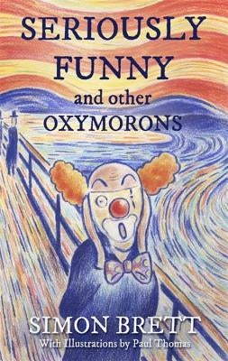 Seriously Funny, and Other Oxymorons by Brett, Simon