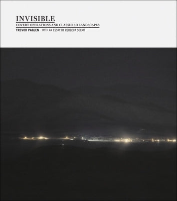 Invisible (1st Ed., 1st Printing): Covert Operations and Classified Landscapes by Paglen, Trevor