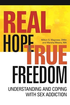 Real Hope, True Freedom: Understanding and Coping with Sex Addiction by Magness, Milton S.