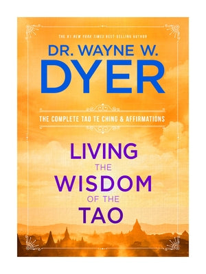 Living the Wisdom of the Tao: The Complete Tao Te Ching and Affirmations by Dyer, Wayne W.