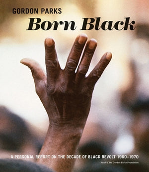 Gordon Parks: Born Black: A Personal Report on the Decade of Black Revolt 1960-1970 by Parks, Gordon
