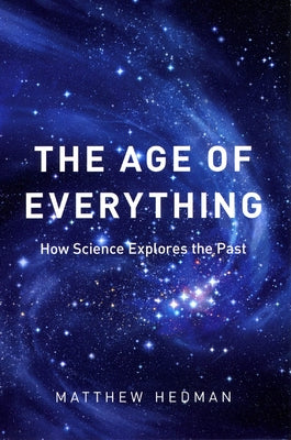 The Age of Everything: How Science Explores the Past by Hedman, Matthew