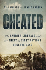 Cheated: The Laurier Liberals and the Theft of First Nations Reserve Land by Waiser, Bill