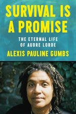 Survival Is a Promise: The Eternal Life of Audre Lorde by Gumbs, Alexis Pauline