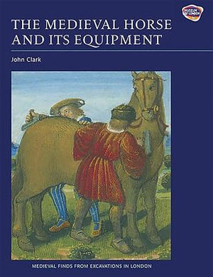 The Medieval Horse and Its Equipment, c.1150-c.1450 by Clark, John