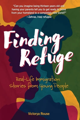 Finding Refuge: Real-Life Immigration Stories from Young People by Rouse, Victorya