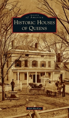 Historic Houses of Queens by MacKay, Rob