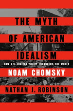 The Myth of American Idealism: How U.S. Foreign Policy Endangers the World by Chomsky, Noam