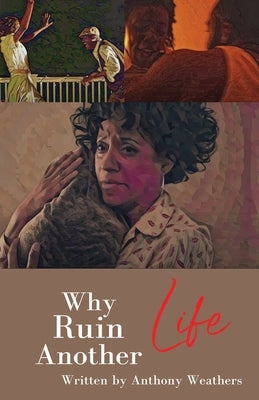 Why Ruin Another Life by Weathers, Anthony