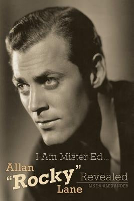 I Am Mister Ed...Allan Rocky Lane Revealed by Alexander, Linda