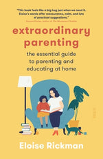 Extraordinary Parenting: The Essential Guide to Parenting and Educating at Home by Rickman, Eloise