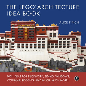 The Lego Architecture Idea Book: 1001 Ideas for Brickwork, Siding, Windows, Columns, Roofing, and Much, Much More by Finch, Alice