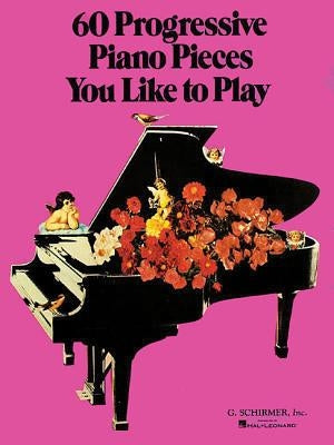 60 Progressive Piano Pieces You Like to Play by Hal Leonard Corp