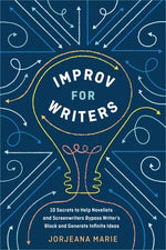 Improv for Writers: 10 Secrets to Help Novelists and Screenwriters Bypass Writer's Block and Generate Infinite Ideas by Marie, Jorjeana