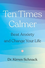 Ten Times Calmer: Beat Anxiety and Change Your Life by Schnack, Kirren