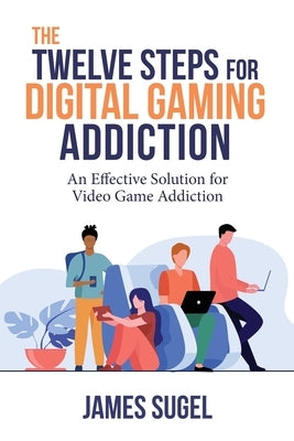 The Twelve Steps for Digital Gaming Addiction by Sugel, James