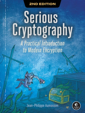 Serious Cryptography, 2nd Edition: A Practical Introduction to Modern Encryption by Aumasson, Jean-Philippe