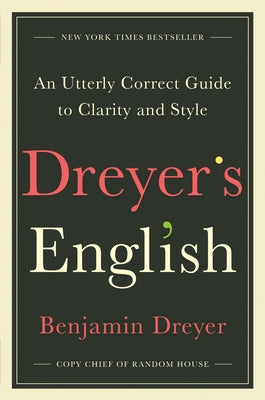 Dreyer's English: An Utterly Correct Guide to Clarity and Style by Dreyer, Benjamin