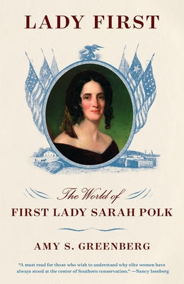 Lady First: The World of First Lady Sarah Polk by Greenberg, Amy S.