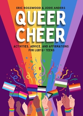 Queer Cheer: Activities, Advice, and Affirmations for LGBTQ+ Teens (LGBTQ+ Issues Facing Gay Teens and More) by Rosswood, Eric