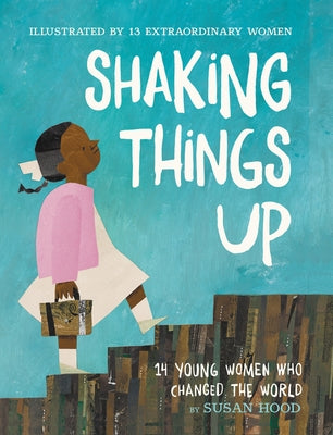 Shaking Things Up: 14 Young Women Who Changed the World by Hood, Susan