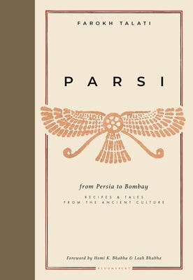 Parsi: From Persia to Bombay: Recipes & Tales from the Ancient Culture by Talati, Farokh