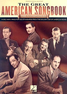 The Great American Songbook - The Composers: Music and Lyrics for Over 100 Standards from the Golden Age of American Song by Hal Leonard Corp