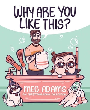 Why Are You Like This?: An Artbymoga Comic Collection by Adams, Meg