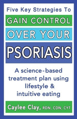 Gain Control Over Your Psoriasis by Clay, Caylee