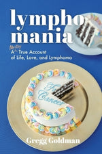 Lymphomania: A Mostly True Account of Life, Love, and Lymphoma by Goldman, Gregg