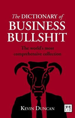 Dictionary of Business Bullshit: The World's Most Comprehensive Collection by Duncan, Kevin