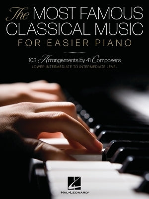 The Most Famous Classical Music for Easier Piano - 103 Lower Intermediate to Intermediate Level Piano Solos by Hal Leonard Corp