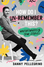 How Do I Un-Remember This?: Unfortunately True Stories by Pellegrino, Danny