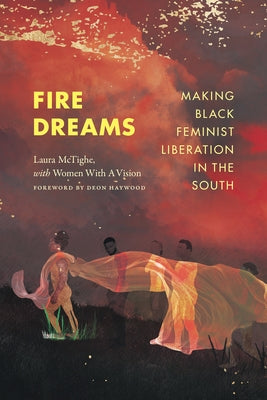 Fire Dreams: Making Black Feminist Liberation in the South by McTighe, Laura