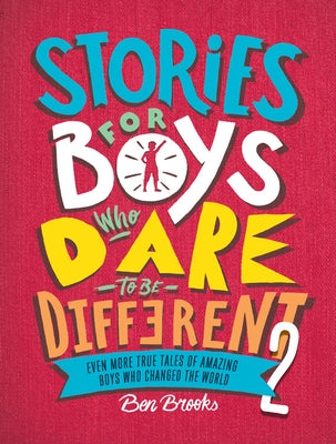 Stories for Boys Who Dare to Be Different 2: Even More True Tales of Amazing Boys Who Changed the World by Brooks, Ben