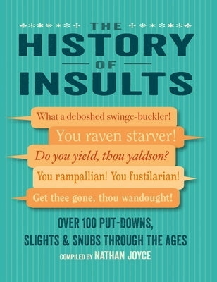 The History of Insults: Over 100 Put-Downs, Slights & Snubs Through the Ages by Joyce, Nathan