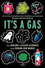 It's a Gas: The Sublime and Elusive Elements That Expand Our World by Miodownik, Mark