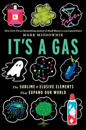 It's a Gas: The Sublime and Elusive Elements That Expand Our World by Miodownik, Mark