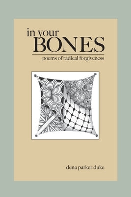 In Your Bones: Poems of Radical Forgiveness by Parker Duke, Dena