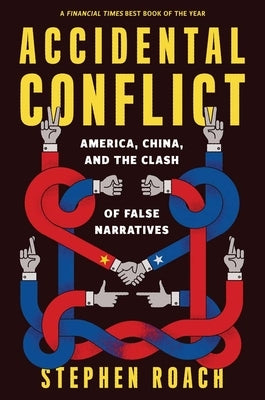 Accidental Conflict: America, China, and the Clash of False Narratives by Roach, Stephen