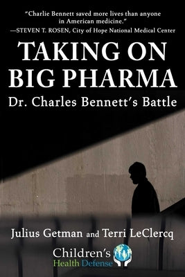 Taking on Big Pharma: Dr. Charles Bennett's Battle by Getman, Julius