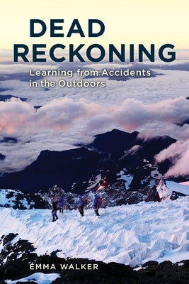 Dead Reckoning: Learning from Accidents in the Outdoors by Walker, Emma