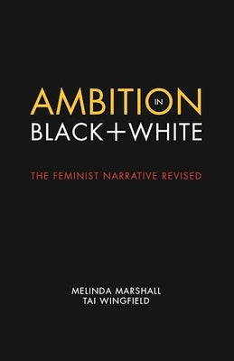 Ambition in Black + White: The Feminist Narrative Revised by Marshall, Melinda