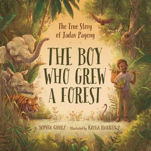 The Boy Who Grew a Forest: The True Story of Jadav Payeng by Gholz, Sophia