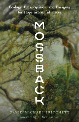 Mossback: Ecology, Emancipation, and Foraging for Hope in Painful Places by Pritchett, David Michael