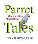 Parrot Tales: Our 30 Years with a Magical Bird by Smith, Debby