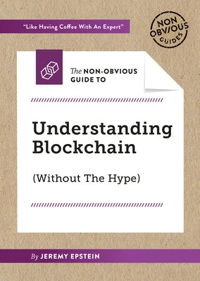 The Non-Obvious Guide to Understanding Blockchain (Without the Hype) by Epstein, Jeremy