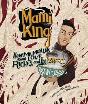 Mami King: How Ma Mon Luk Found Love, Riches, and the Perfect Bowl of Soup by Chio-Lauri, Jacqueline