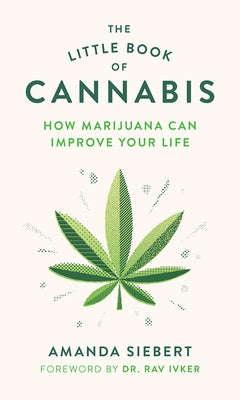 The Little Book of Cannabis: How Marijuana Can Improve Your Life by Siebert, Amanda